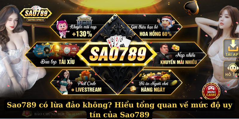 Sao789 có lừa đảo không? Hiểu tổng quan về mức độ uy tín của Sao789